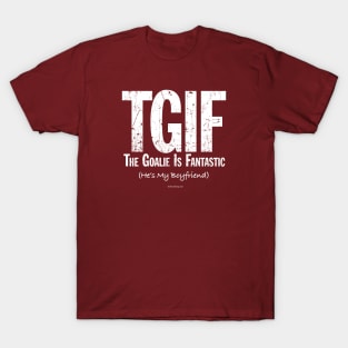 TGIF: The Goalie is Fantastic (Hockey Boyfriend) T-Shirt